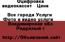 Оцифровка  видеокассет › Цена ­ 100 - Все города Услуги » Фото и видео услуги   . Владимирская обл.,Радужный г.